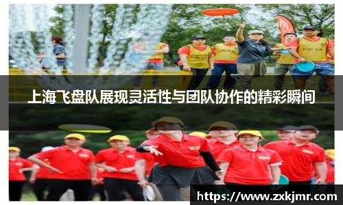 上海飞盘队展现灵活性与团队协作的精彩瞬间