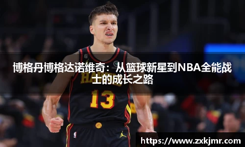 博格丹博格达诺维奇：从篮球新星到NBA全能战士的成长之路